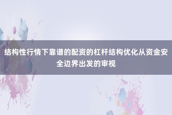 结构性行情下靠谱的配资的杠杆结构优化从资金安全边界出发的审视