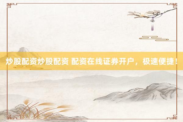 炒股配资炒股配资 配资在线证券开户，极速便捷！