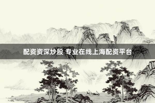 配资资深炒股 专业在线上海配资平台